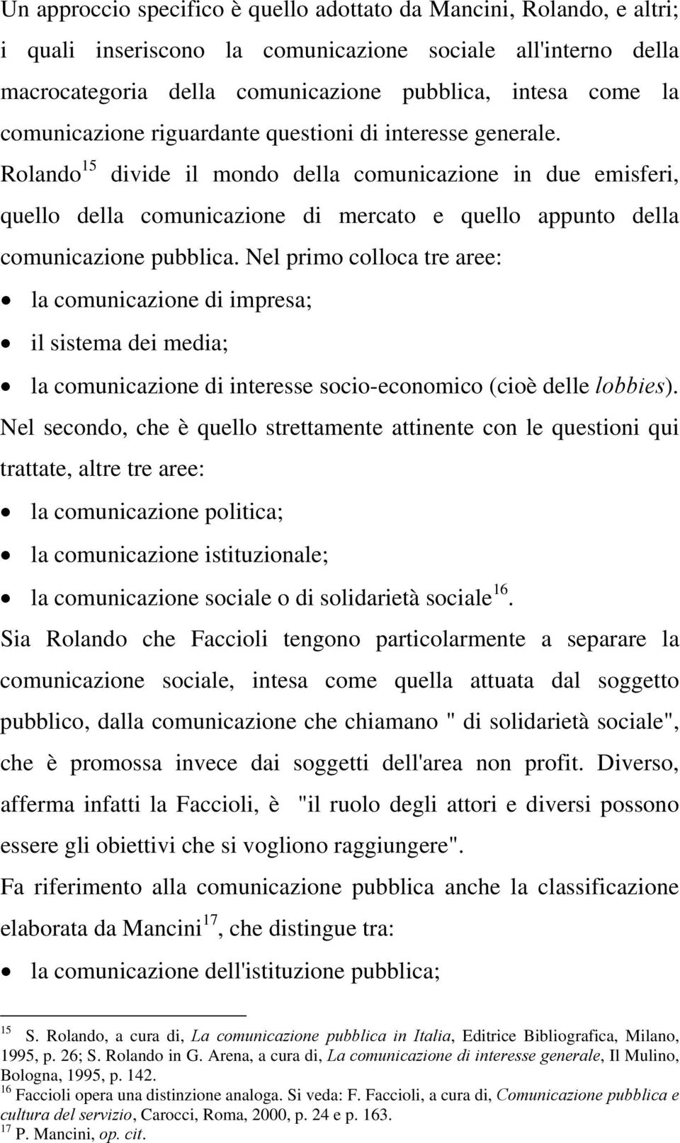 Rolando 15 divide il mondo della comunicazione in due emisferi, quello della comunicazione di mercato e quello appunto della comunicazione pubblica.