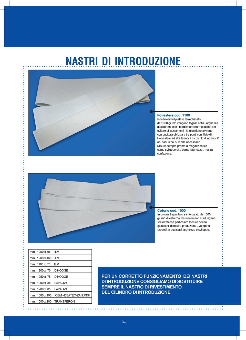 tenacità o con filo di nomex nei casi in cui si renda necessario. Misure sempre pronte a magazzino sia come sviluppo che come larghezza, nostra confezione. Cotone cod.