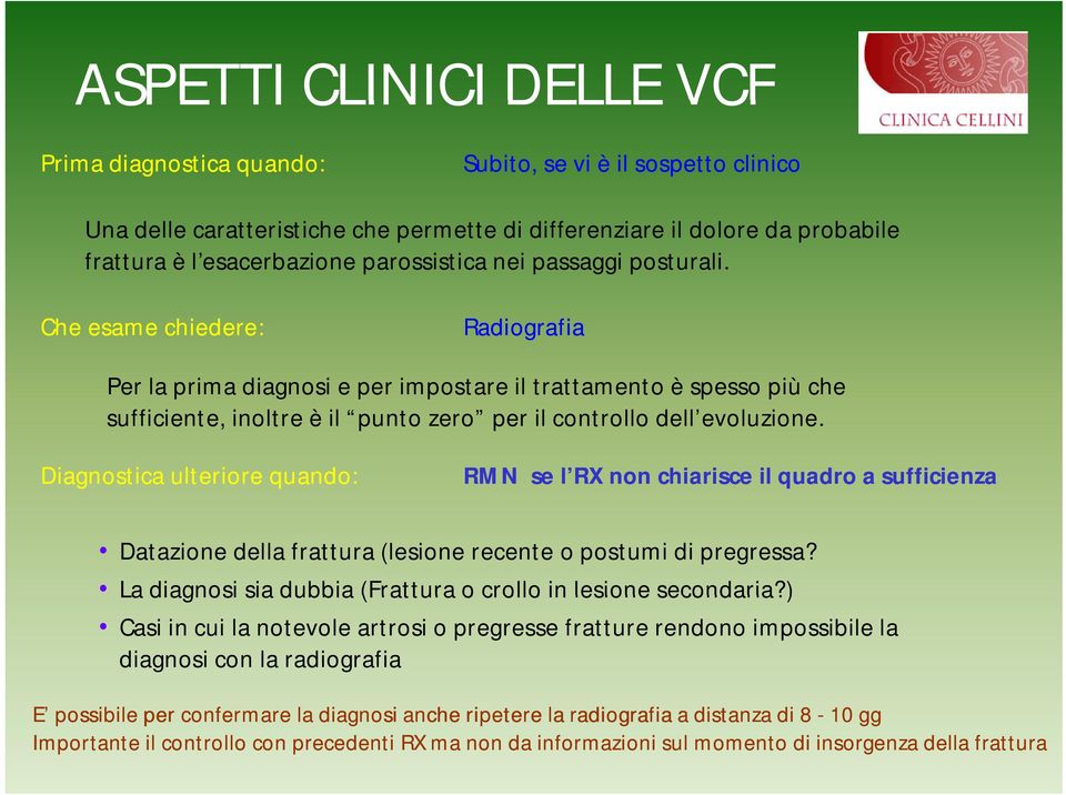 Che esame chiedere: Radiografia Per la prima diagnosi e per impostare il trattamento è spesso più che sufficiente, inoltre è il punto zero per il controllo dell evoluzione.