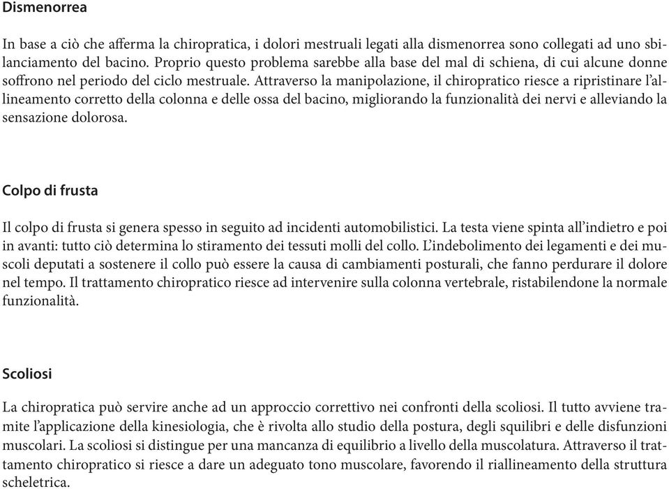 Attraverso la manipolazione, il chiropratico riesce a ripristinare l allineamento corretto della colonna e delle ossa del bacino, migliorando la funzionalità dei nervi e alleviando la sensazione