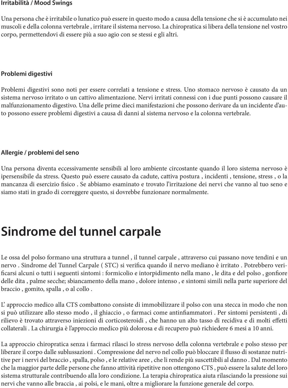 Problemi digestivi Problemi digestivi sono noti per essere correlati a tensione e stress. Uno stomaco nervoso è causato da un sistema nervoso irritato o un cattivo alimentazione.