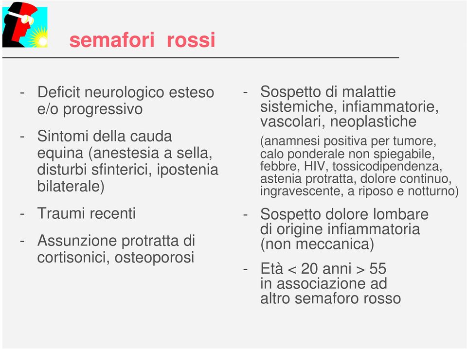 bilaterale) - Traumi recenti - Assunzione protratta di cortisonici, osteoporosi febbre, HIV, tossicodipendenza, astenia protratta, dolore continuo,