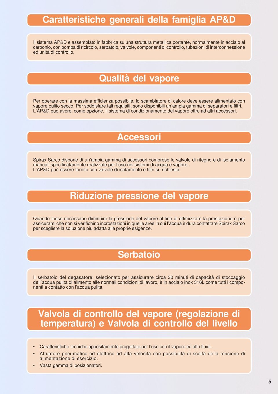 Qualità del vapore Per operare con la massima efficienza possibile, lo scambiatore di calore deve essere alimentato con vapore pulito secco.