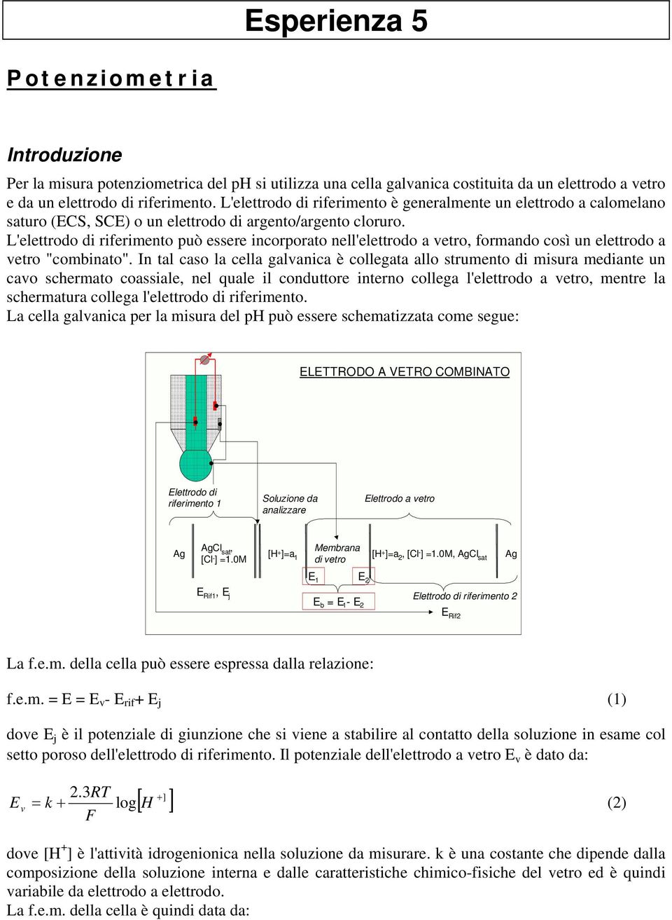 L'elettrodo di riferimento può essere incorporato nell'elettrodo a vetro, formando così un elettrodo a vetro "combinato".