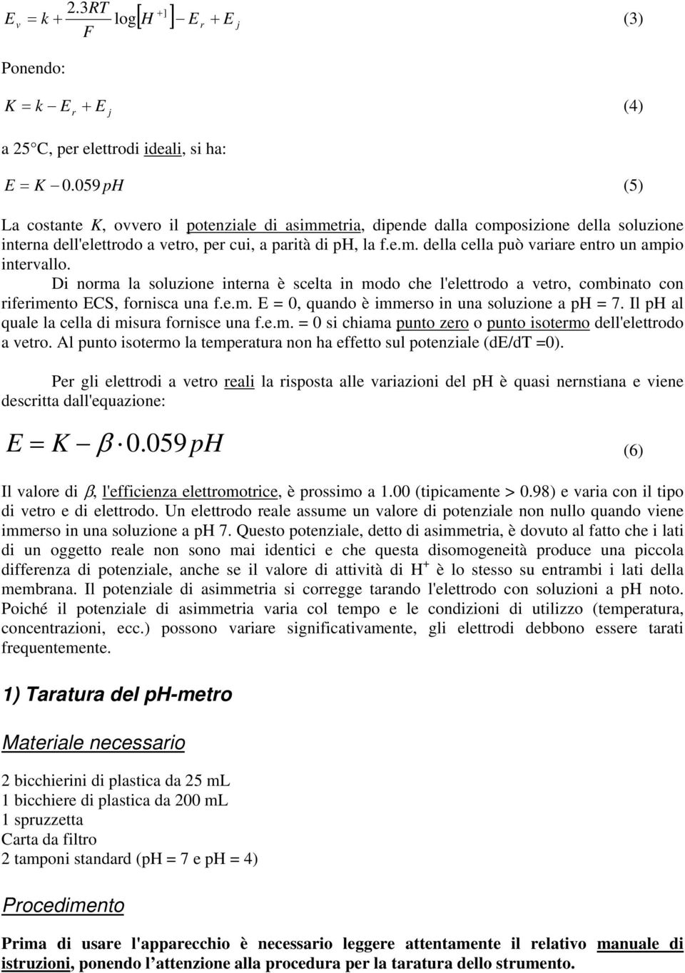 Di norma la soluzione interna è scelta in modo che l'elettrodo a vetro, combinato con riferimento ECS, fornisca una f.e.m. E = 0, quando è immerso in una soluzione a ph = 7.