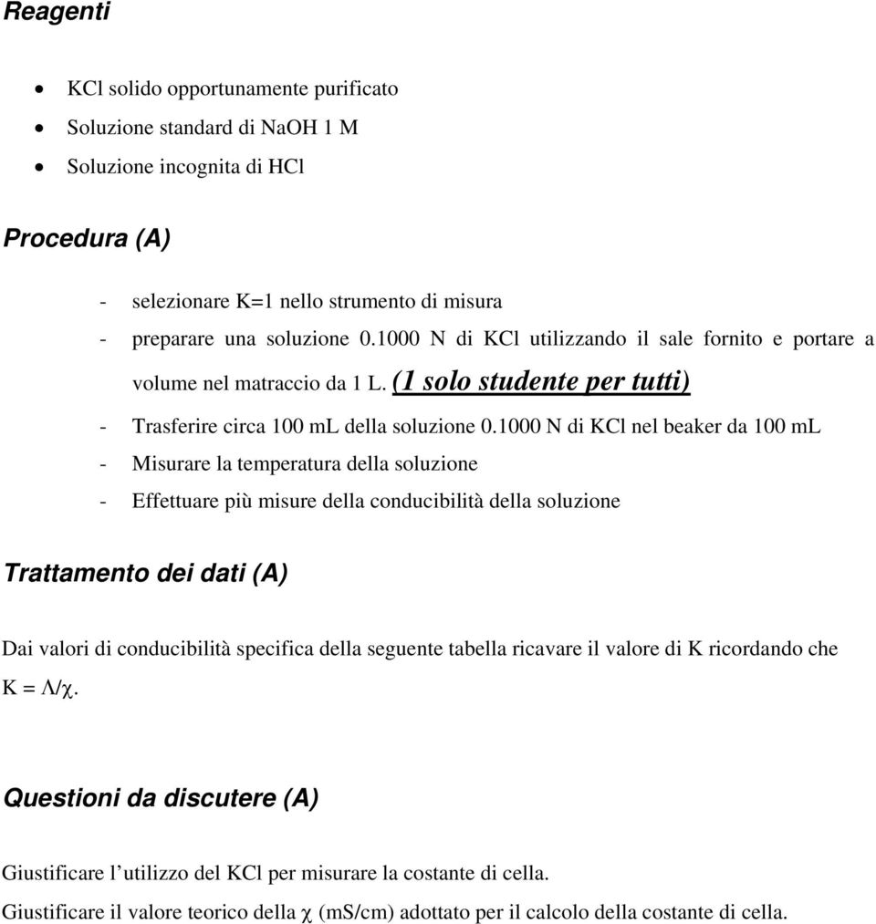 1000 N di KCl nel beaker da 100 ml - Misurare la temperatura della soluzione - Effettuare più misure della conducibilità della soluzione Trattamento dei dati (A) Dai valori di conducibilità specifica