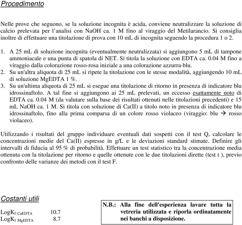 Si titola la soluzione con EDTA ca. 0.04 M fino a viraggio dalla colorazione rosso-rosa iniziale a una colorazione azzurra-blu. 2.