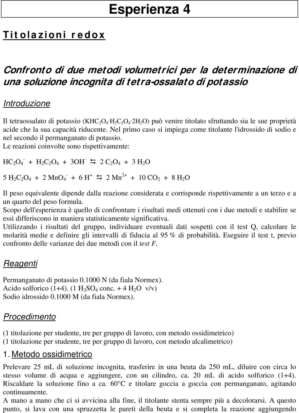 Nel primo caso si impiega come titolante l'idrossido di sodio e nel secondo il permanganato di potassio.