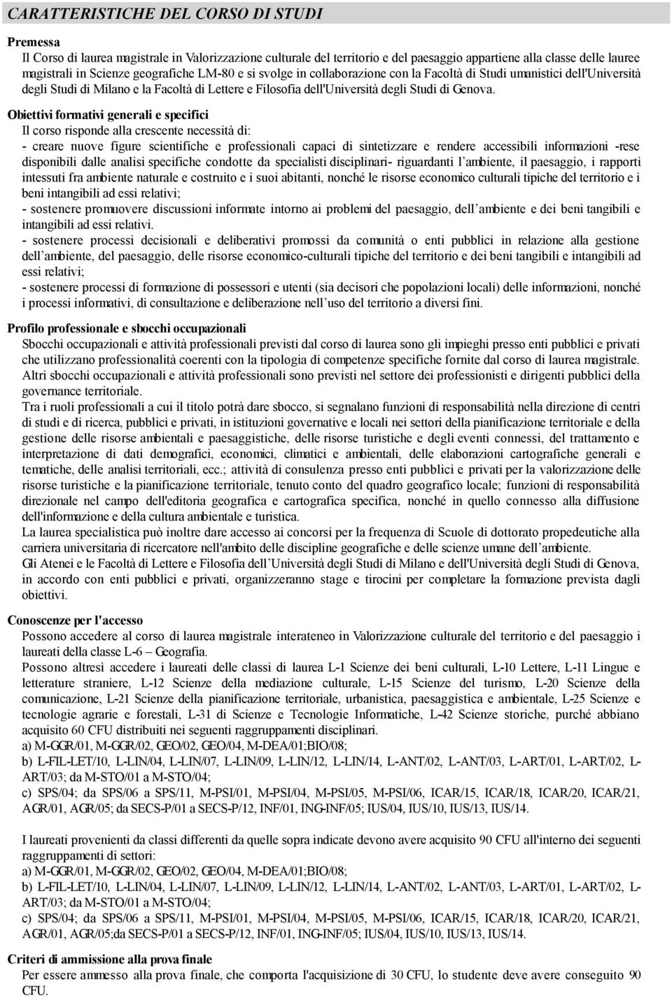 Obiettivi formativi generali e specifici Il corso risponde alla crescente necessità di: - creare nuove figure scientifiche e professionali capaci di sintetizzare e rendere accessibili informazioni