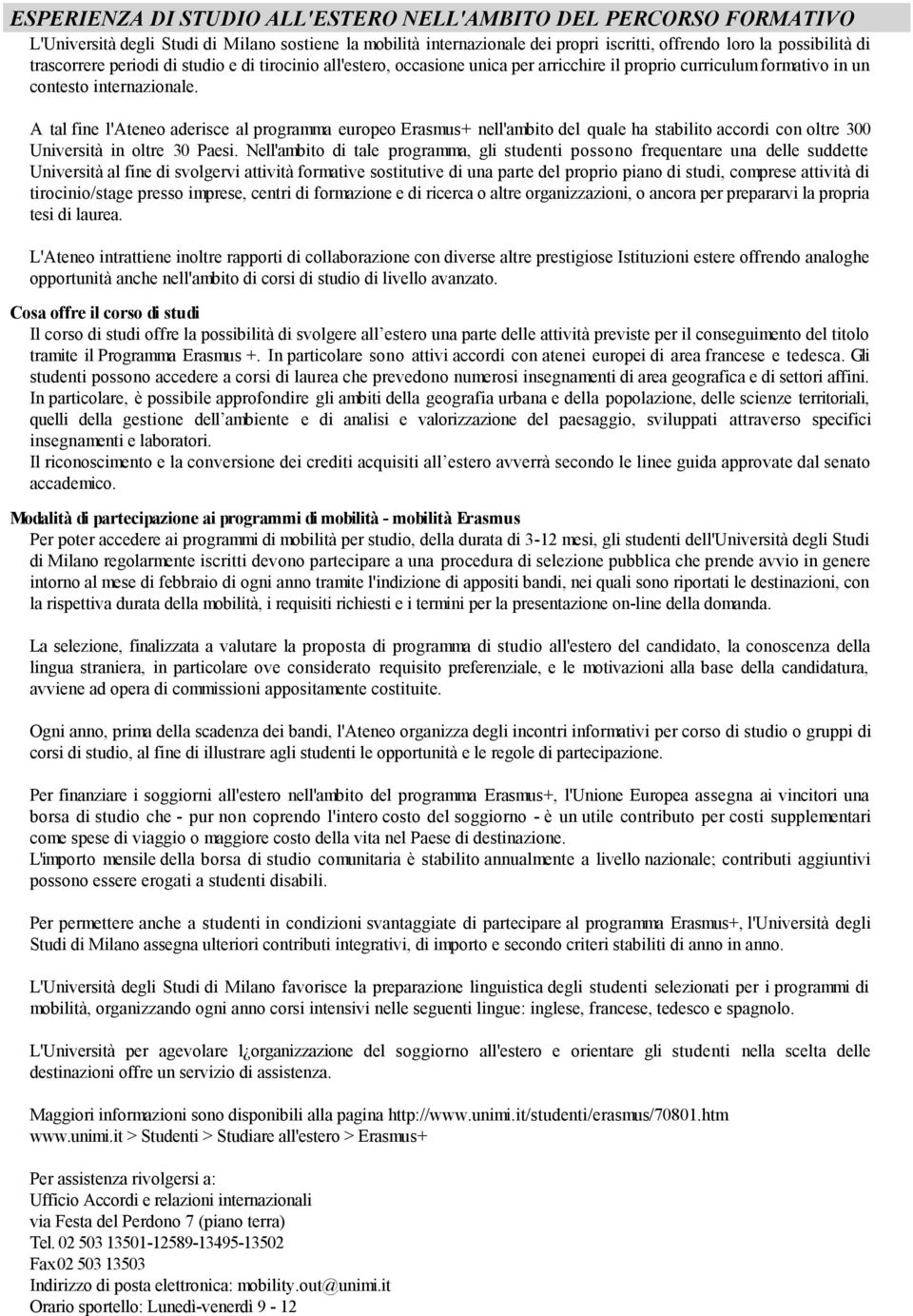 A tal fine l'ateneo aderisce al programma europeo Erasmus+ nell'ambito del quale ha stabilito accordi con oltre 300 Università in oltre 30 Paesi.