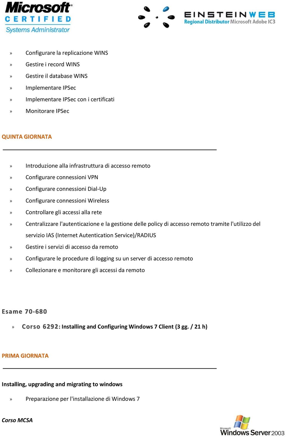 la gestione delle policy di accesso remoto tramite l'utilizzo del servizio IAS (Internet Autentication Service)/RADIUS» Gestire i servizi di accesso da remoto» Configurare le procedure di logging su