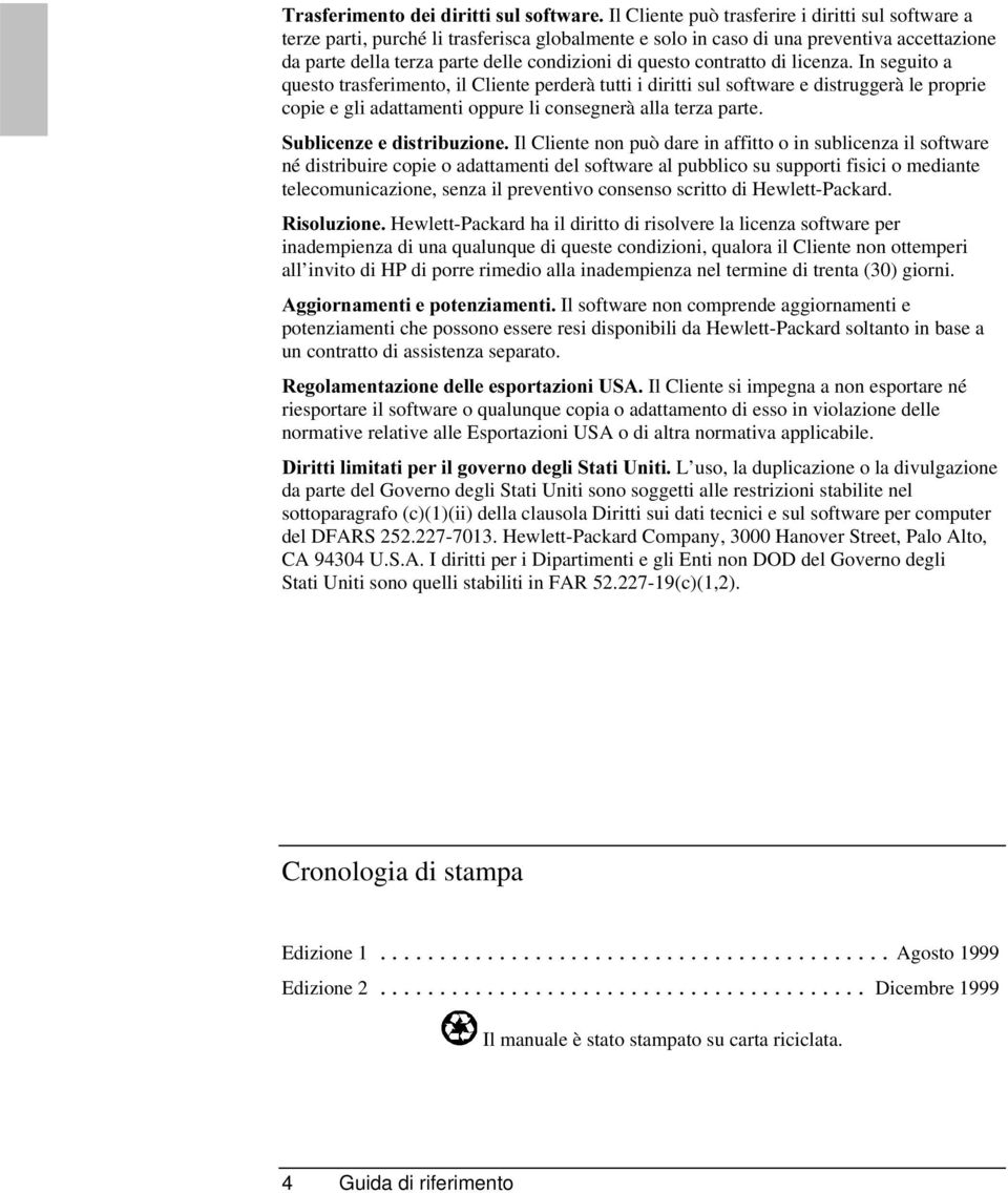 In seguito a questo trasferimento, il Cliente perderà tutti i diritti sul software e distruggerà le proprie copie e gli adattamenti oppure li consegnerà alla terza parte.