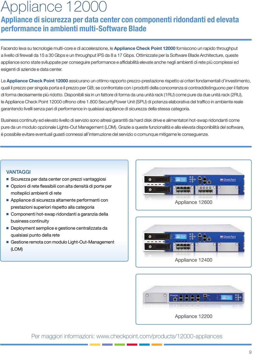 Ottimizzate per la Software Blade Architecture, queste appliance sono state sviluppate per conseguire performance e affidabilità elevate anche negli ambienti di rete più complessi ed esigenti di