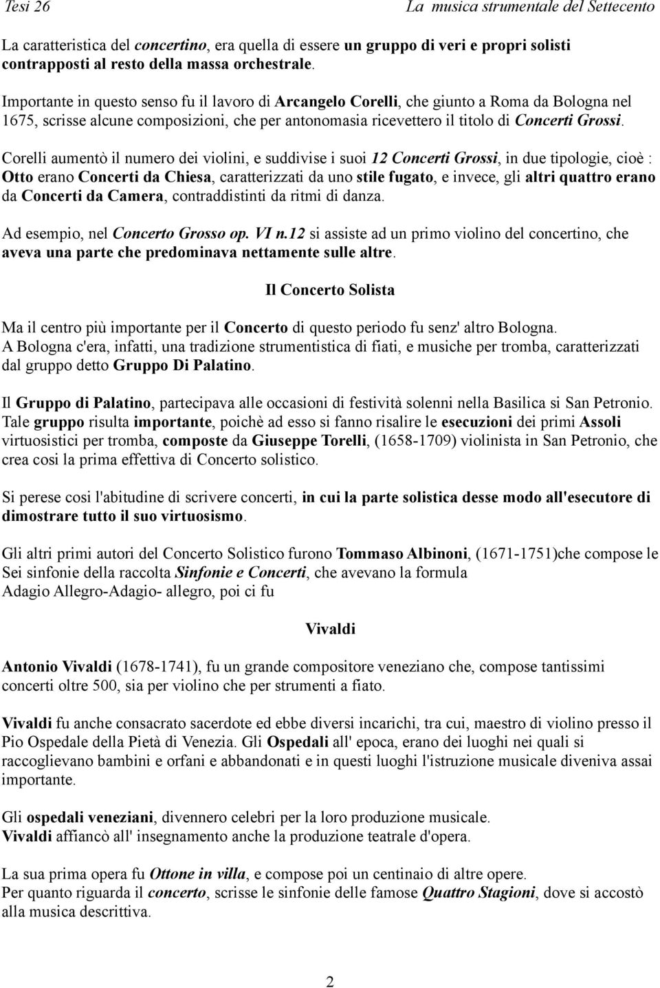 Corelli aumentò il numero dei violini, e suddivise i suoi 12 Concerti Grossi, in due tipologie, cioè : Otto erano Concerti da Chiesa, caratterizzati da uno stile fugato, e invece, gli altri quattro