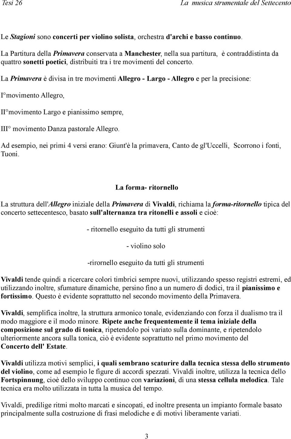 La Primavera è divisa in tre movimenti Allegro - Largo - Allegro e per la precisione: I movimento Allegro, II movimento Largo e pianissimo sempre, III movimento Danza pastorale Allegro.