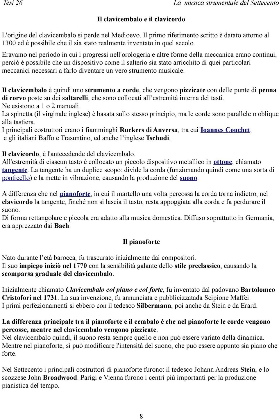 Eravamo nel periodo in cui i progressi nell'orologeria e altre forme della meccanica erano continui, perciò è possibile che un dispositivo come il salterio sia stato arricchito di quei particolari