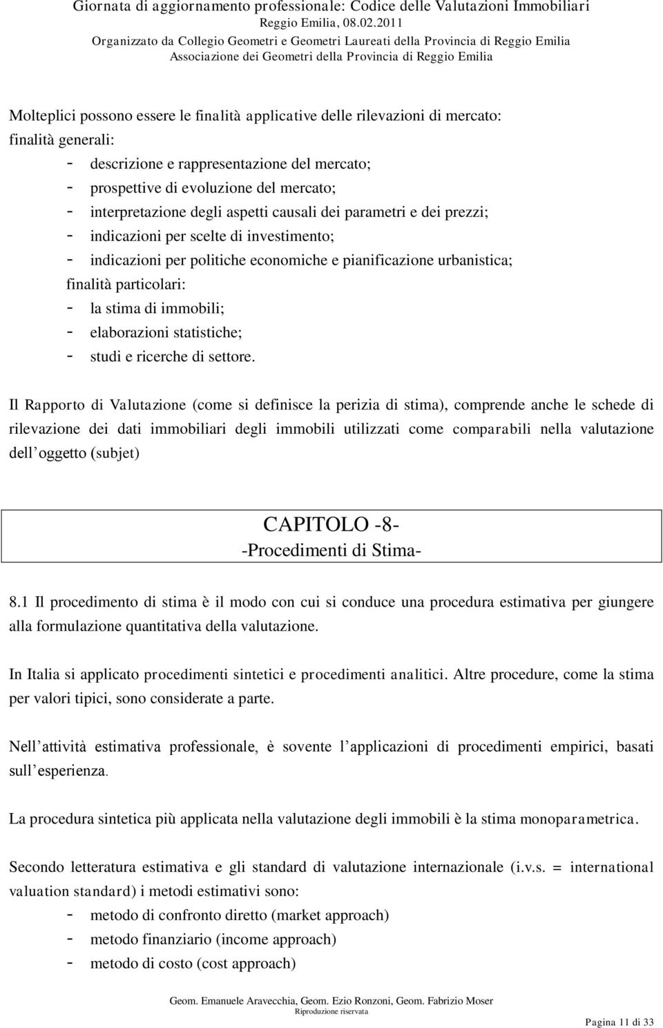 - la stima di immobili; - elaborazioni statistiche; - studi e ricerche di settore.