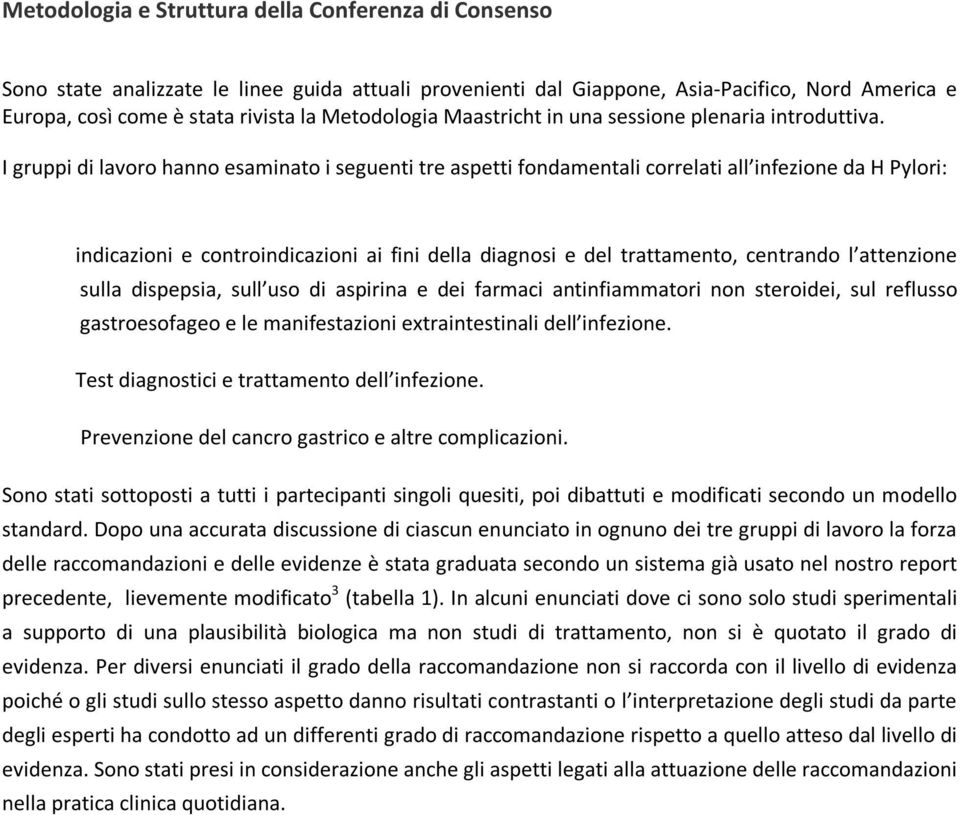 I gruppi di lavoro hanno esaminato i seguenti tre aspetti fondamentali correlati all infezione da H Pylori: indicazioni e controindicazioni ai fini della diagnosi e del trattamento, centrando l