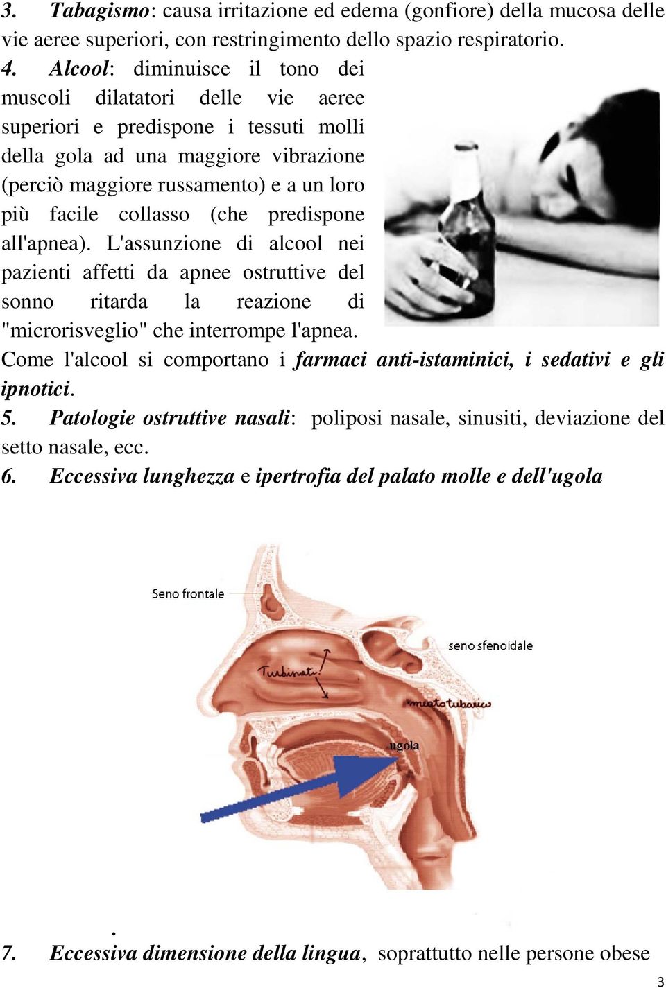 collasso (che predispone all'apnea). L'assunzione di alcool nei pazienti affetti da apnee ostruttive del sonno ritarda la reazione di "microrisveglio" che interrompe l'apnea.