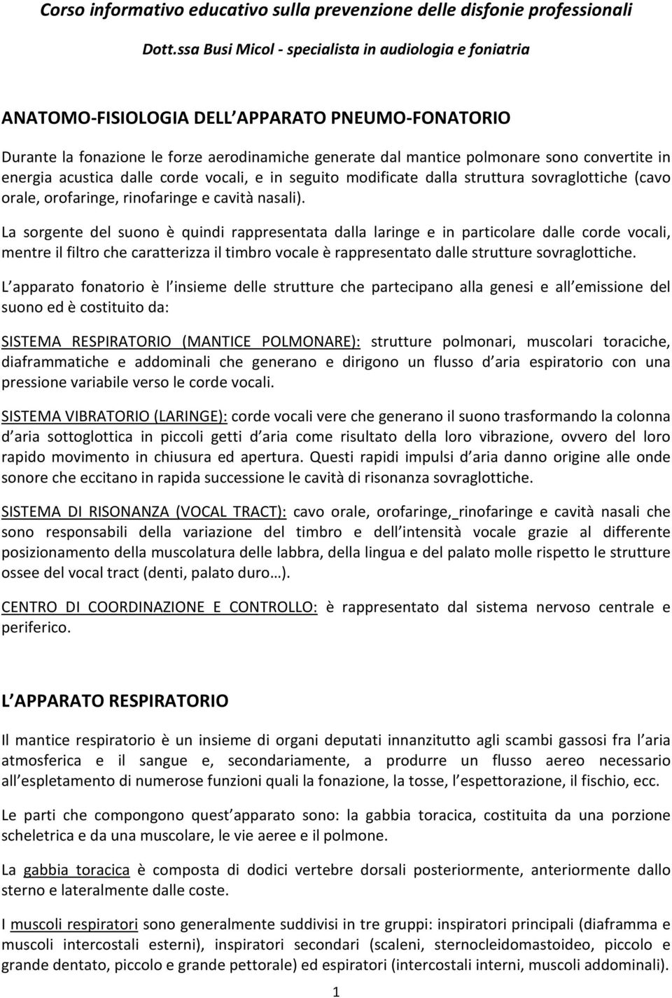 energia acustica dalle corde vocali, e in seguito modificate dalla struttura sovraglottiche (cavo orale, orofaringe, rinofaringe e cavità nasali).