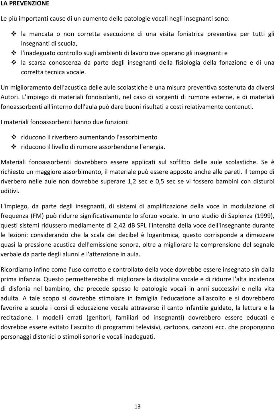 Un miglioramento dell'acustica delle aule scolastiche è una misura preventiva sostenuta da diversi Autori.