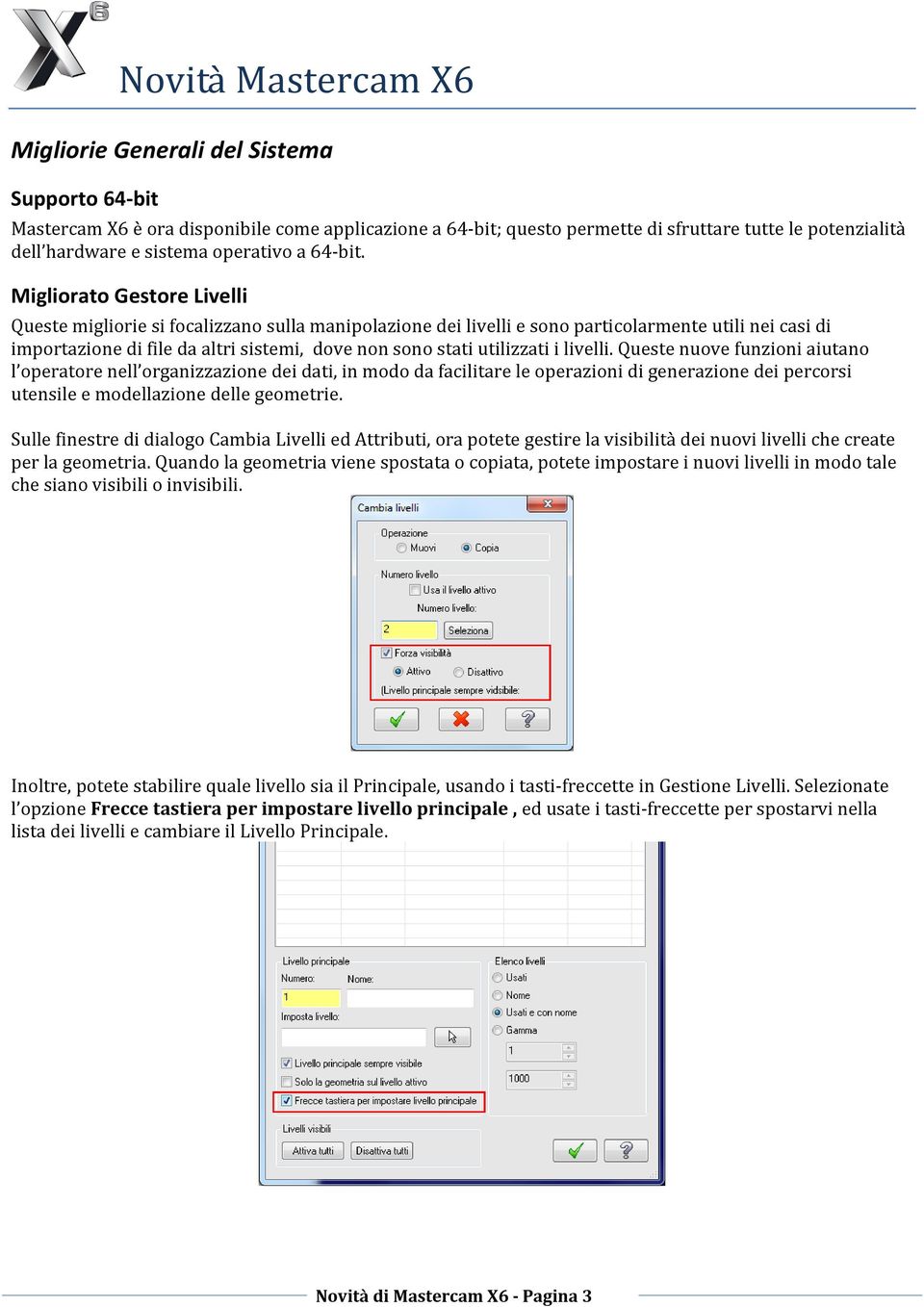 Migliorato Gestore Livelli Queste migliorie si focalizzano sulla manipolazione dei livelli e sono particolarmente utili nei casi di importazione di file da altri sistemi, dove non sono stati