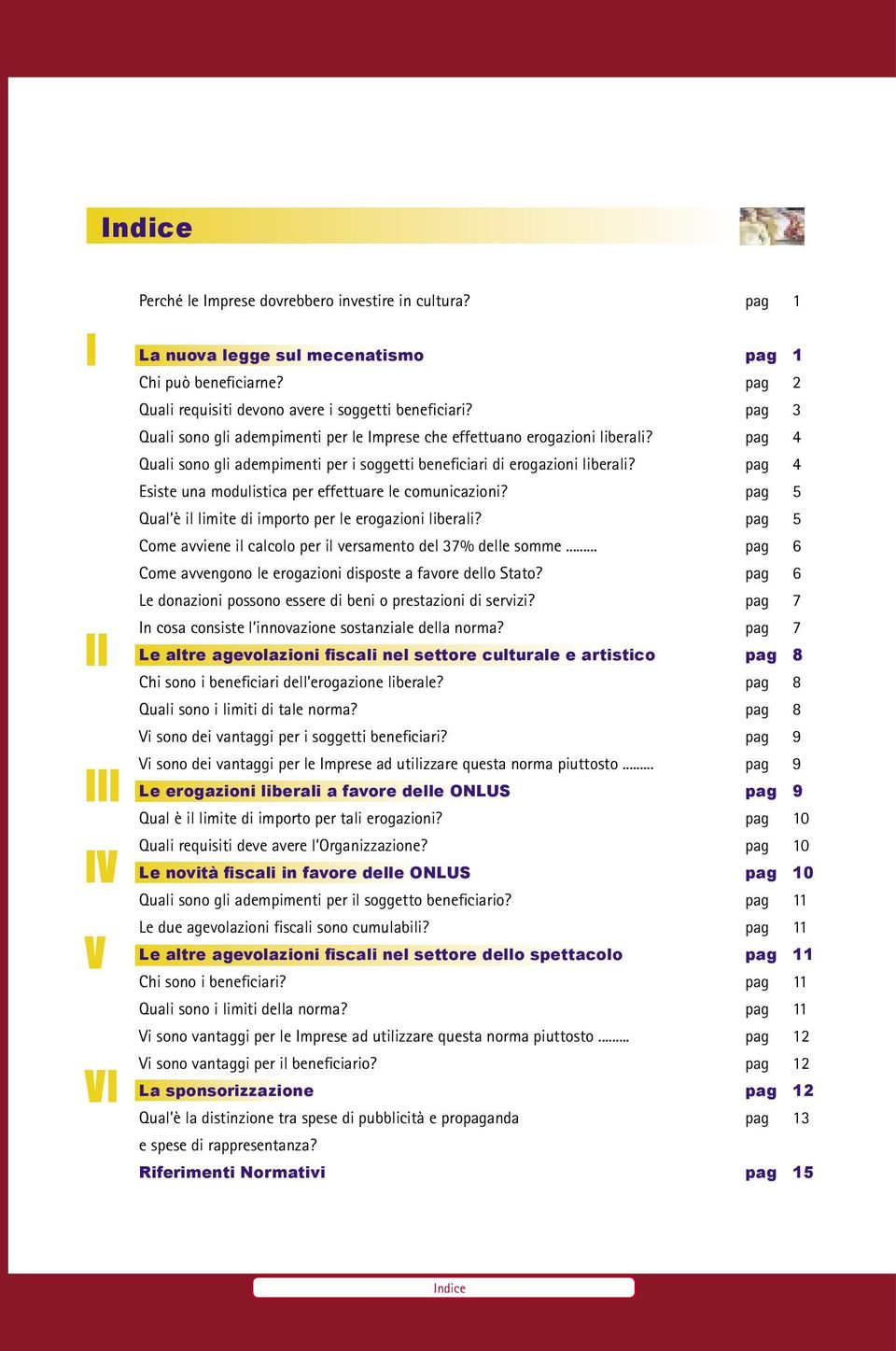 pag 4 Esiste una modulistica per effettuare le comunicazioni? pag 5 Qual è il limite di importo per le erogazioni liberali? pag 5 Come avviene il calcolo per il versamento del 37% delle somme.