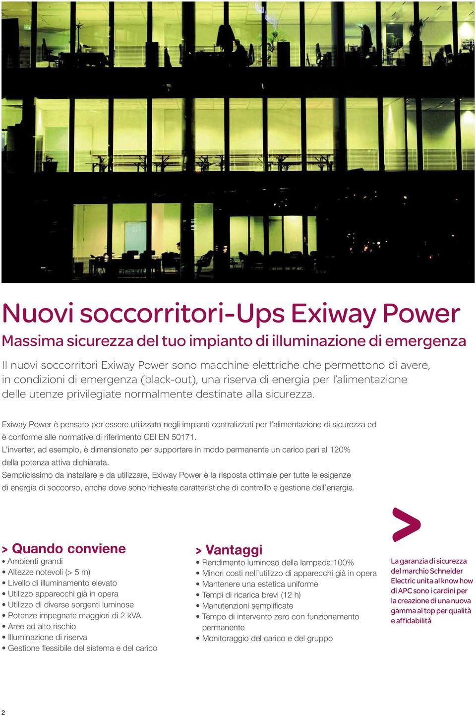 Exiway Power è pensato per essere utilizzato negli impianti centralizzati per l alimentazione di sicurezza ed è conforme alle normative di riferimento CEI EN 50171.