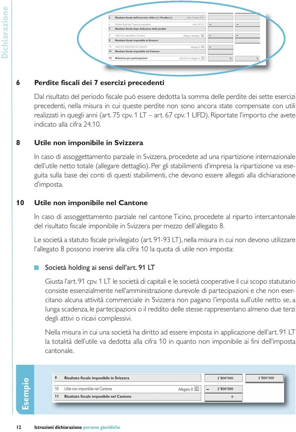 8 Utile non imponibile in Svizzera In caso di assoggettamento parziale in Svizzera, procedete ad una ripartizione internazionale dell utile netto totale (allegare dettaglio).