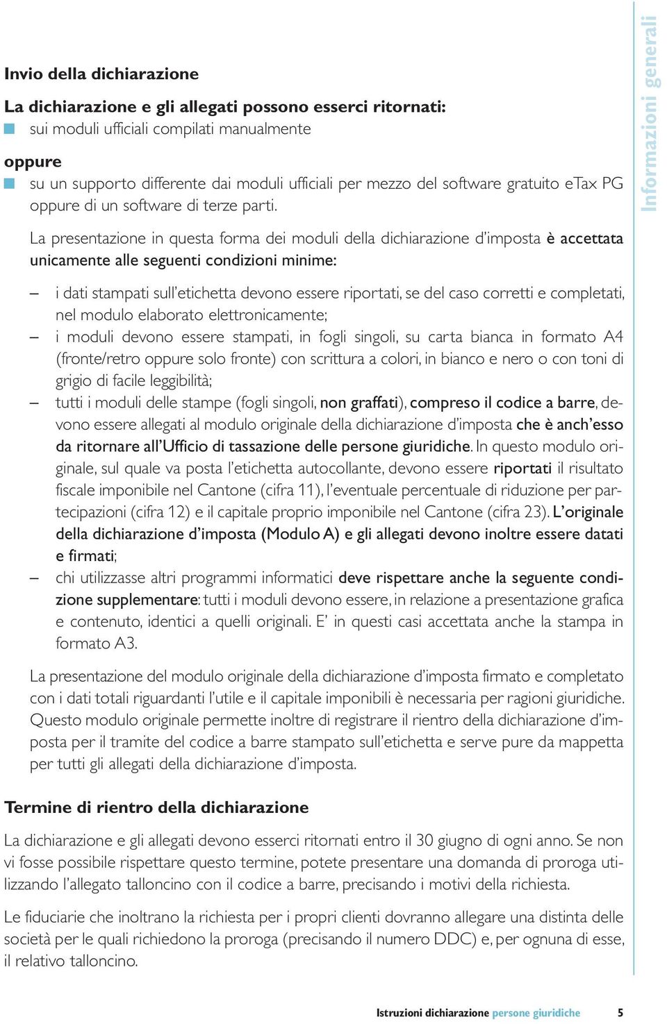 La presentazione in questa forma dei moduli della dichiarazione d imposta è accettata unicamente alle seguenti condizioni minime: i dati stampati sull etichetta devono essere riportati, se del caso