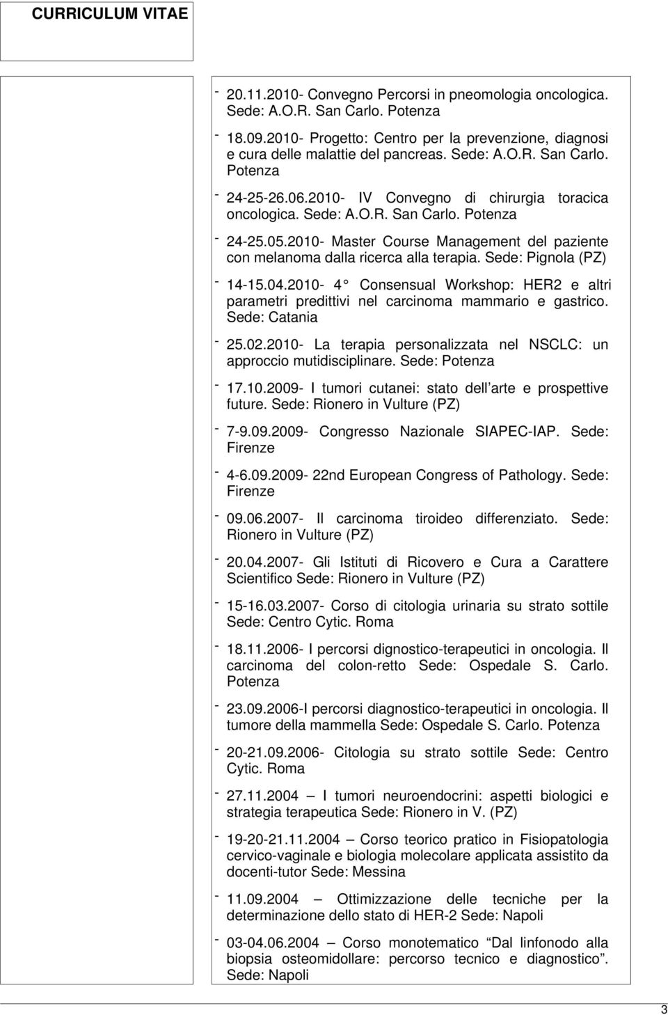 Sede: Pignola (PZ) - 14-15.04.2010-4 Consensual Workshop: HER2 e altri parametri predittivi nel carcinoma mammario e gastrico. Sede: Catania - 25.02.