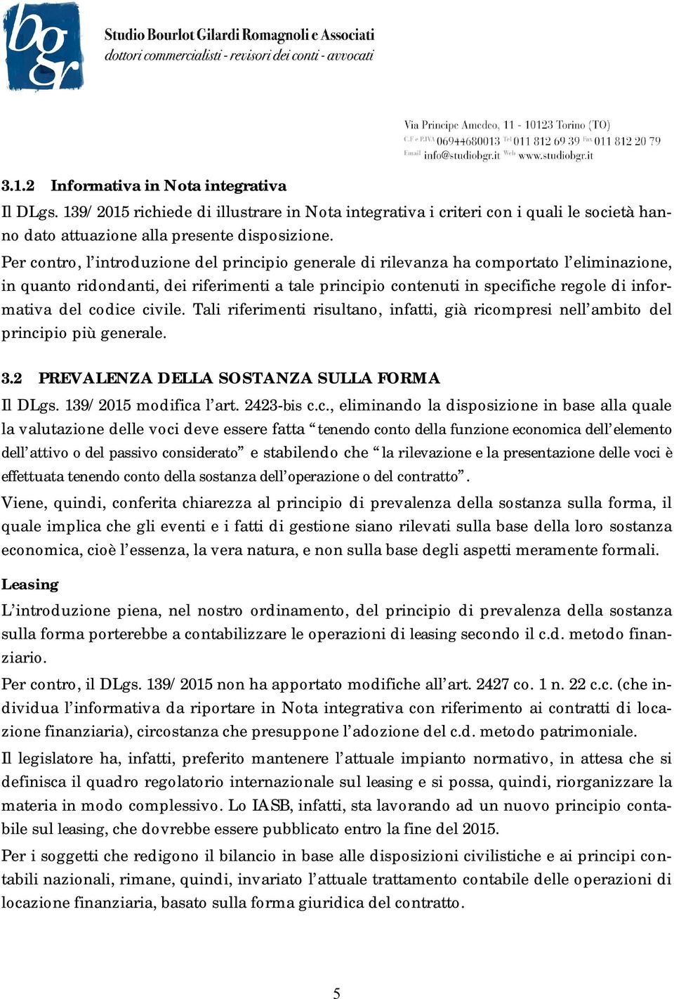 codice civile. Tali riferimenti risultano, infatti, già ricompresi nell ambito del principio più generale. 3.2 PREVALENZA DELLA SOSTANZA SULLA FORMA Il DLgs. 139/2015 modifica l art. 2423-bis c.c.,