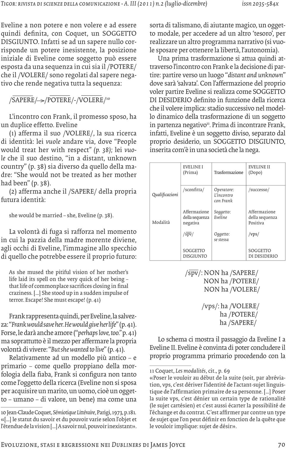 dal sapere negativo che rende tutta la sequenza: /SAPERE/ /POTERE/-/VOLERE/ 10 L incontro con Frank, il promesso sposo, ha un duplice effetto.