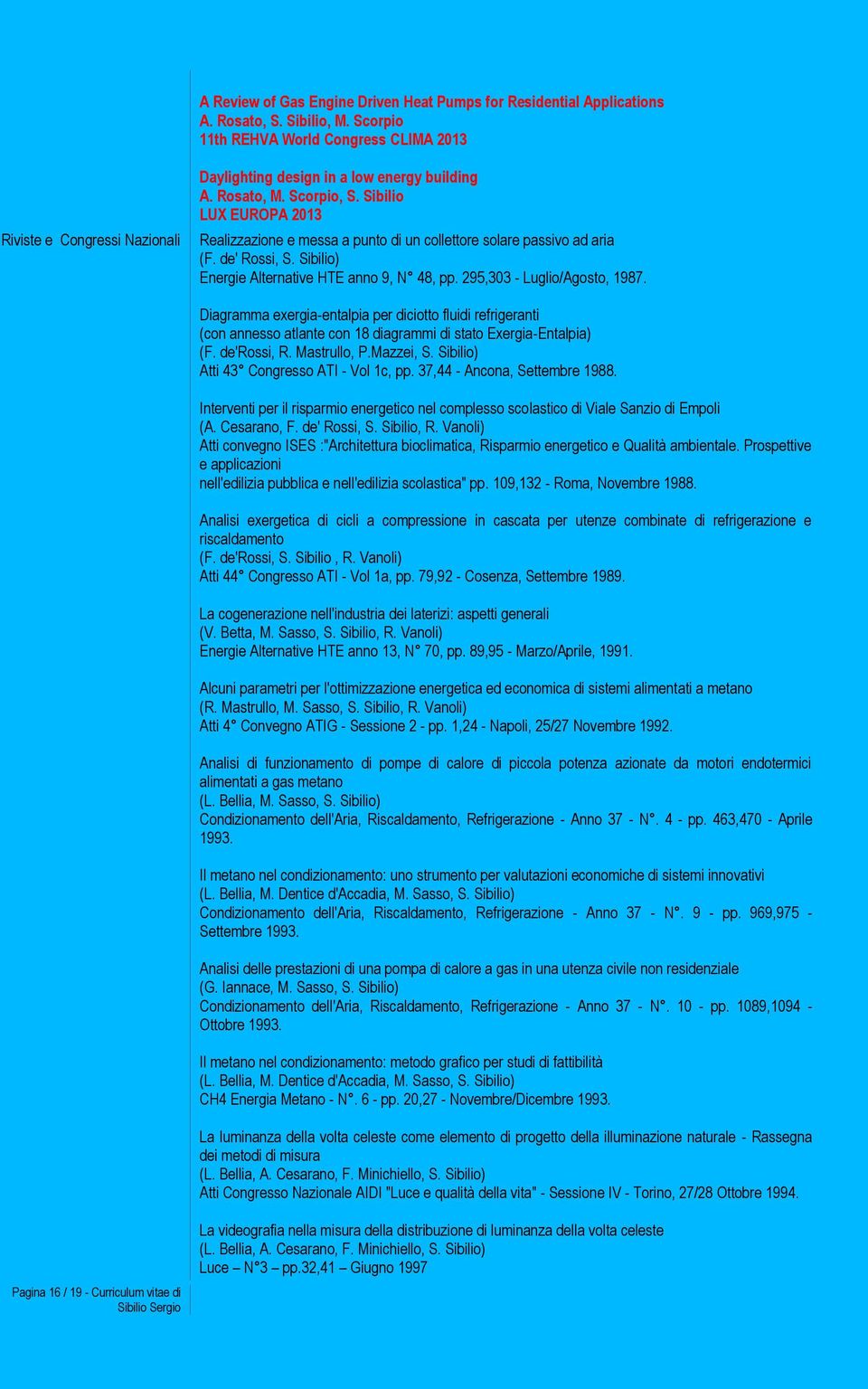 Sibilio LUX EUROPA 2013 Realizzazione e messa a punto di un collettore solare passivo ad aria (F. de' Rossi, S. Sibilio) Energie Alternative HTE anno 9, N 48, pp. 295,303 - Luglio/Agosto, 1987.