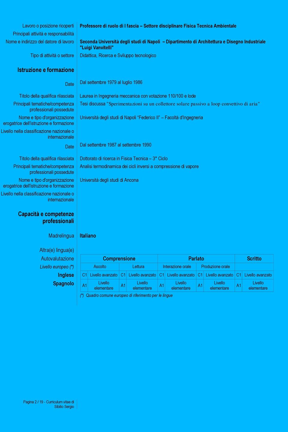 della qualifica rilasciata Principali tematiche/competenza professionali possedute Nome e tipo d'organizzazione erogatrice dell'istruzione e formazione Livello nella classificazione nazionale o