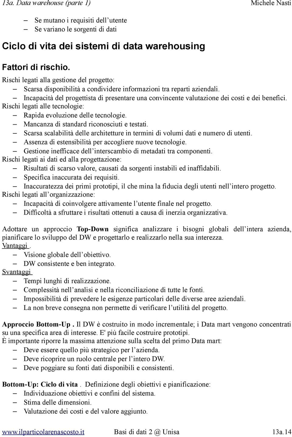 Incapacità del progettista di presentare una convincente valutazione dei costi e dei benefici. Rischi legati alle tecnologie: Rapida evoluzione delle tecnologie.