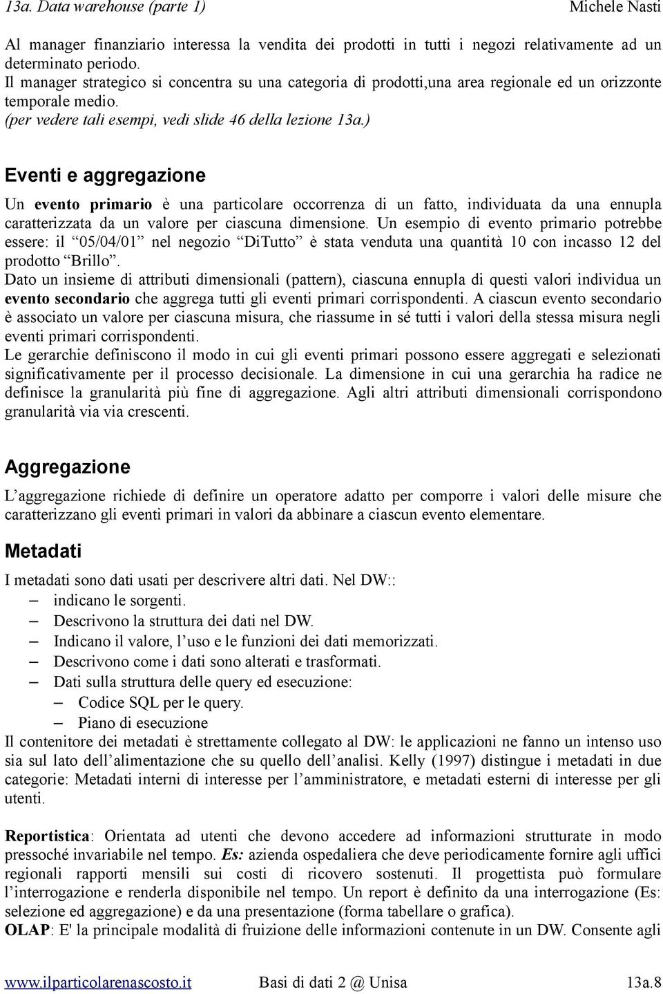 ) Eventi e aggregazione Un evento primario è una particolare occorrenza di un fatto, individuata da una ennupla caratterizzata da un valore per ciascuna dimensione.