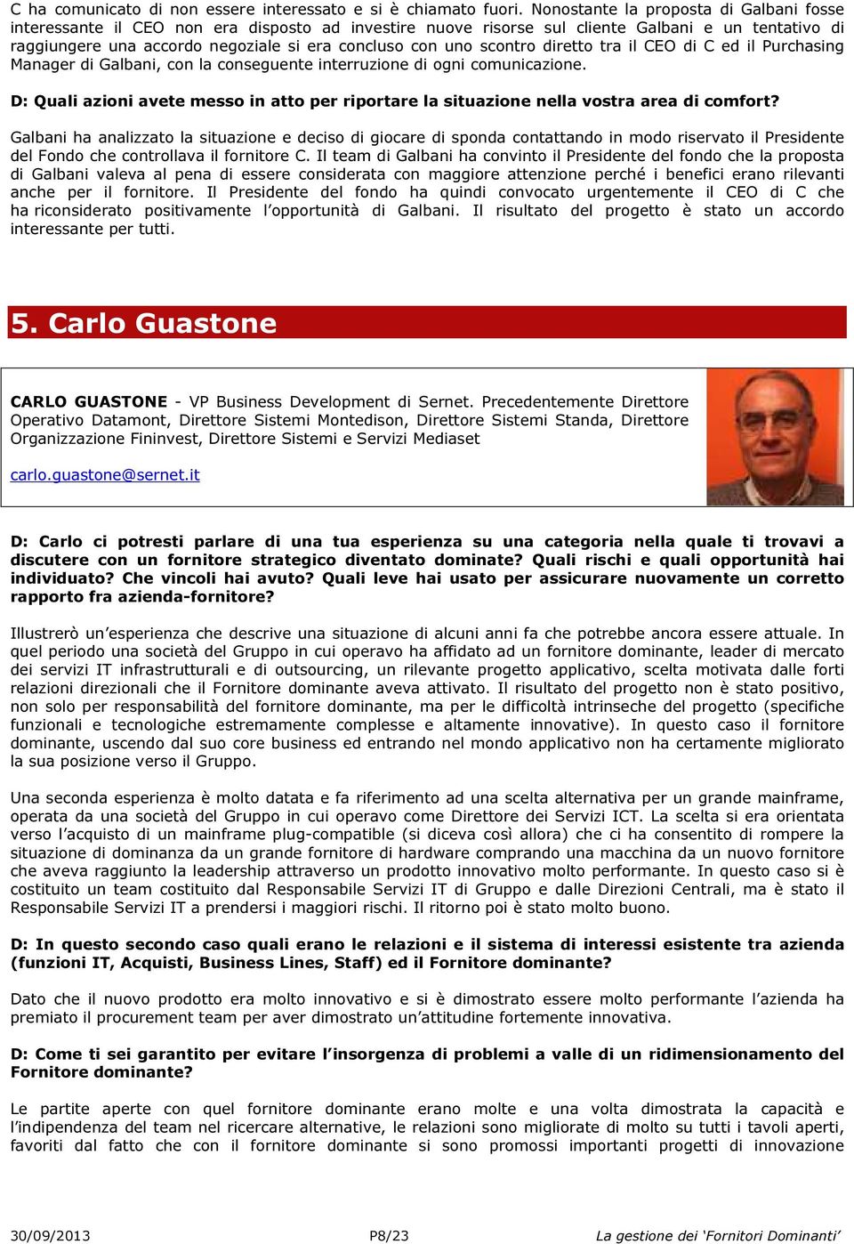 scontro diretto tra il CEO di C ed il Purchasing Manager di Galbani, con la conseguente interruzione di ogni comunicazione.