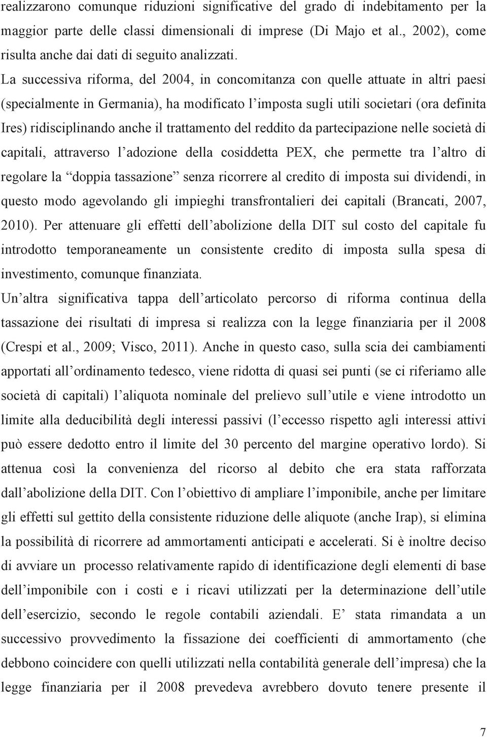 La successiva riforma, del 2004, in concomitanza con quelle attuate in altri paesi (specialmente in Germania), ha modificato l imposta sugli utili societari (ora definita Ires) ridisciplinando anche