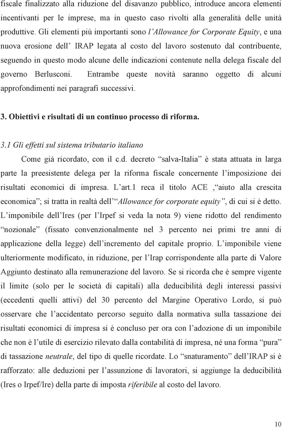 indicazioni contenute nella delega fiscale del governo Berlusconi. Entrambe queste novità saranno oggetto di alcuni approfondimenti nei paragrafi successivi. 3.