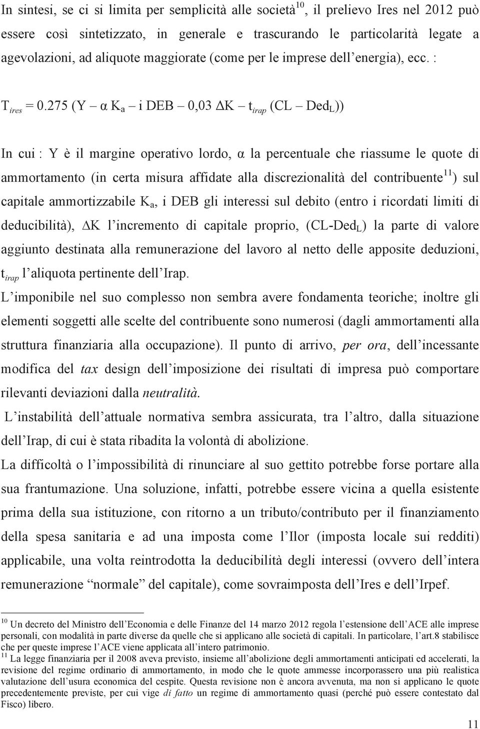 275 (Y K a i DEB 0,03 K t irap (CL Ded L )) In cui : Y è il margine operativo lordo, la percentuale che riassume le quote di ammortamento (in certa misura affidate alla discrezionalità del