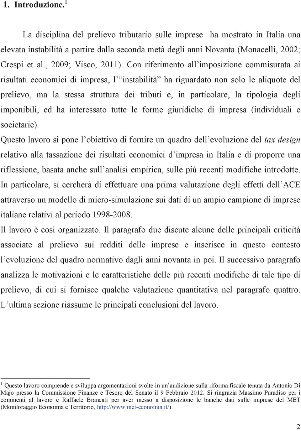 Con riferimento all imposizione commisurata ai risultati economici di impresa, l instabilità ha riguardato non solo le aliquote del prelievo, ma la stessa struttura dei tributi e, in particolare, la