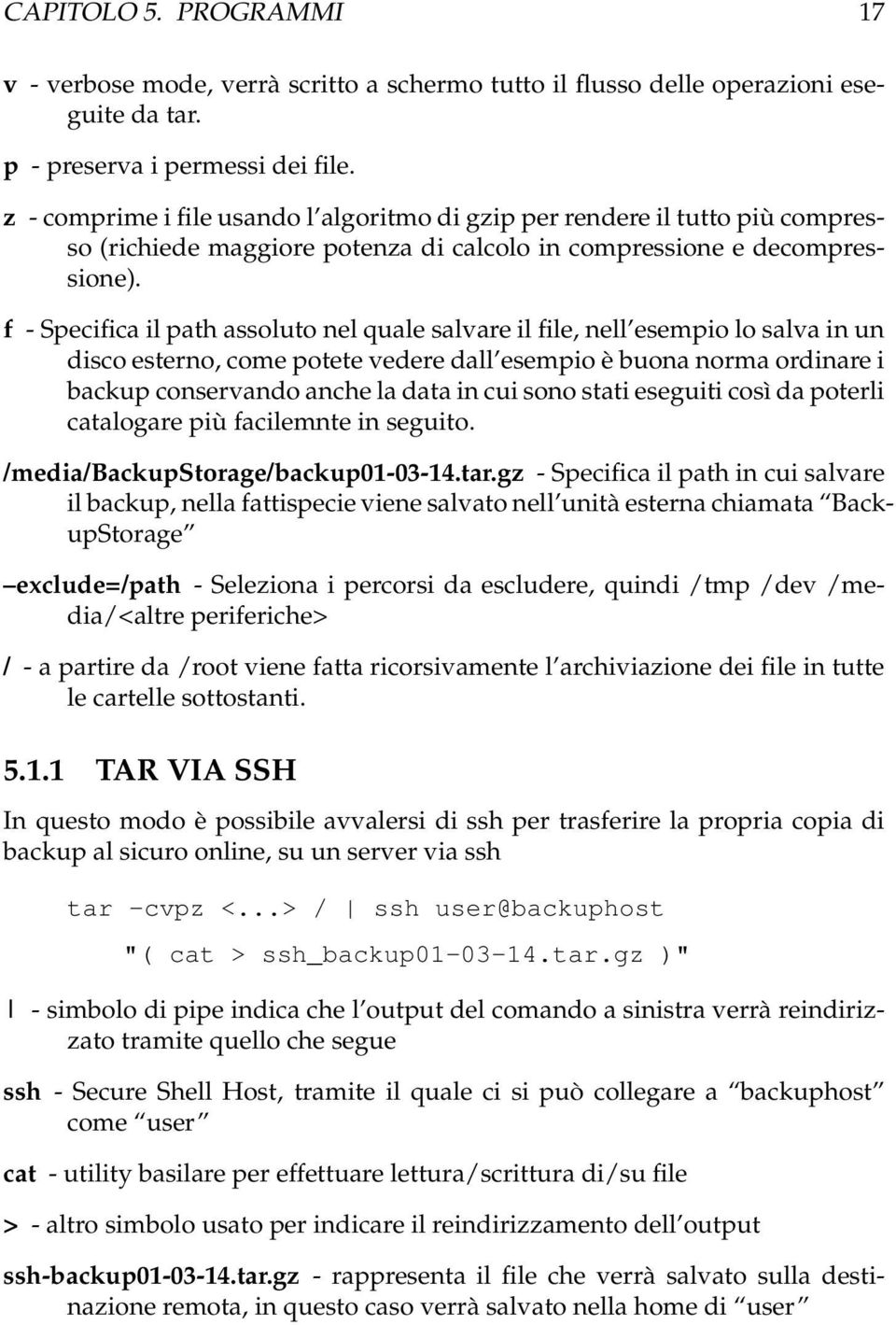 f - Specifica il path assoluto nel quale salvare il file, nell esempio lo salva in un disco esterno, come potete vedere dall esempio è buona norma ordinare i backup conservando anche la data in cui