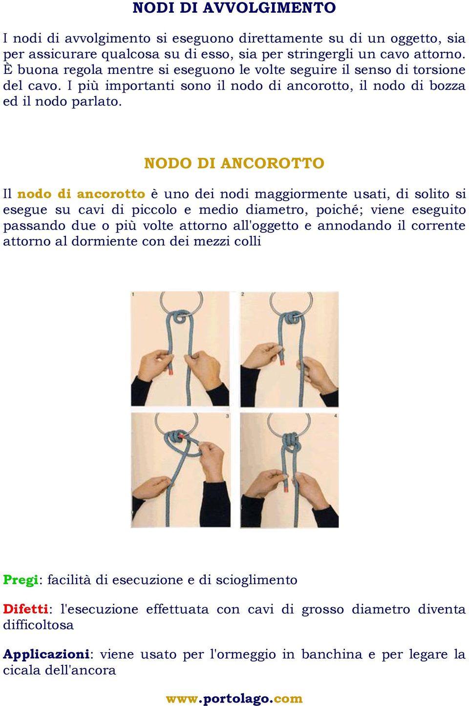 NODO DI ANCOROTTO Il nodo di ancorotto è uno dei nodi maggiormente usati, di solito si esegue su cavi di piccolo e medio diametro, poiché; viene eseguito passando due o più volte attorno all'oggetto