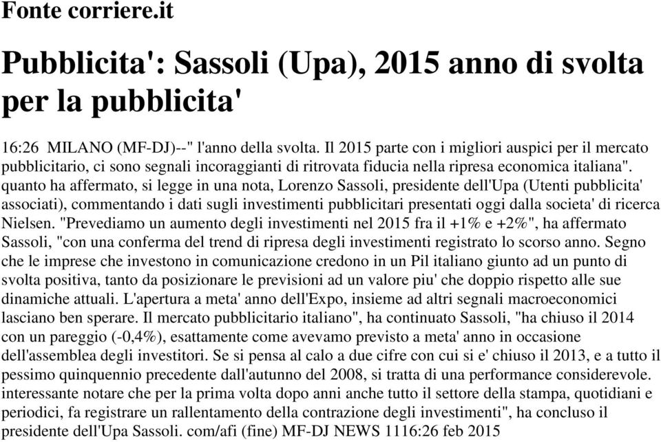 quanto ha affermato, si legge in una nota, Lorenzo Sassoli, presidente dell'upa (Utenti pubblicita' associati), commentando i dati sugli investimenti pubblicitari presentati oggi dalla societa' di