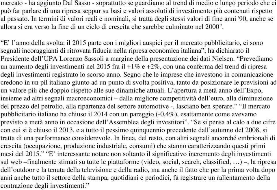 In termini di valori reali e nominali, si tratta degli stessi valori di fine anni '90, anche se allora si era verso la fine di un ciclo di crescita che sarebbe culminato nel 2000".