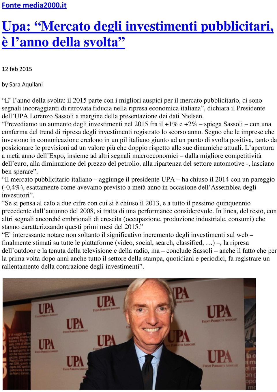 segnali incoraggianti di ritrovata fiducia nella ripresa economica italiana, dichiara il Presidente dell UPA Lorenzo Sassoli a margine della presentazione dei dati Nielsen.
