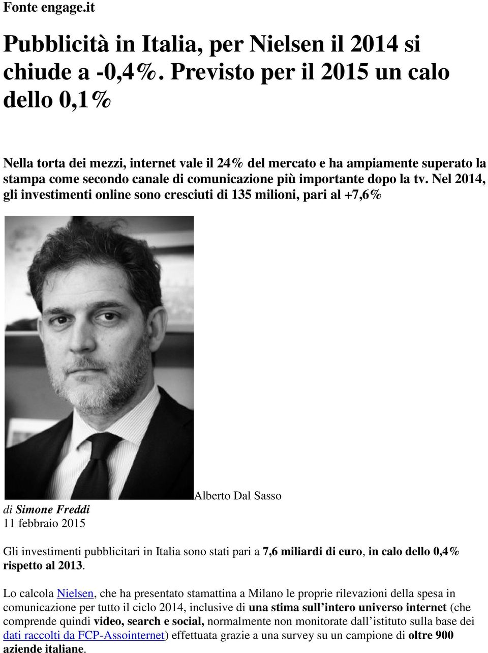 Nel 2014, gli investimenti online sono cresciuti di 135 milioni, pari al +7,6% di Simone Freddi 11 febbraio 2015 Alberto Dal Sasso Gli investimenti pubblicitari in Italia sono stati pari a 7,6