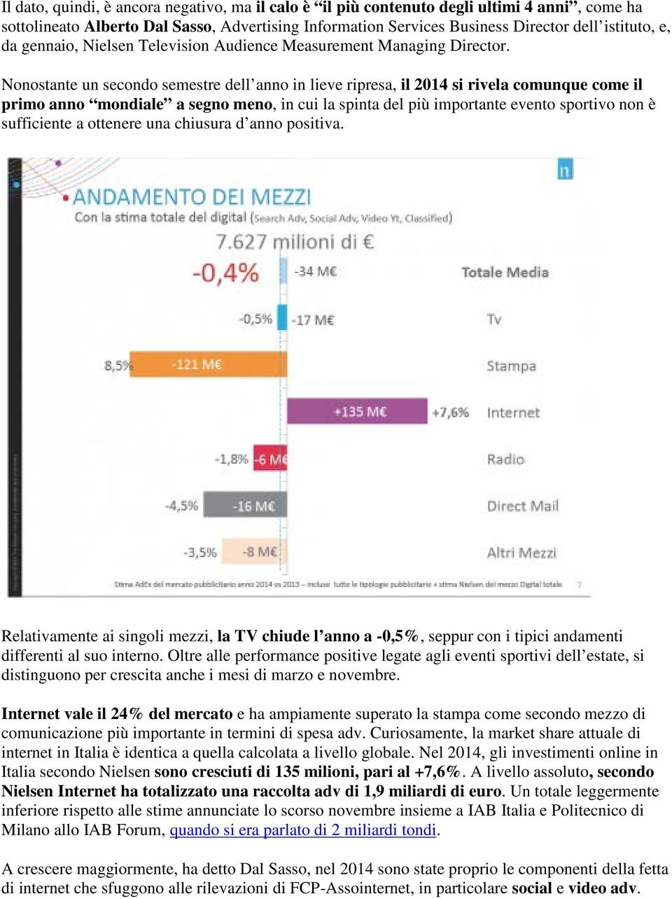 Nonostante un secondo semestre dell anno in lieve ripresa, il 2014 si rivela comunque come il primo anno mondiale a segno meno, in cui la spinta del più importante evento sportivo non è sufficiente a