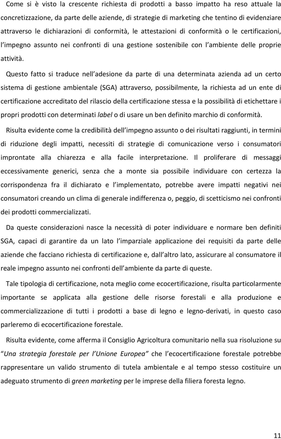 Questo fatto si traduce nell adesione da parte di una determinata azienda ad un certo sistema di gestione ambientale (SGA) attraverso, possibilmente, la richiesta ad un ente di certificazione